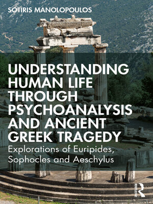 cover image of Understanding Human Life through Psychoanalysis and Ancient Greek Tragedy
